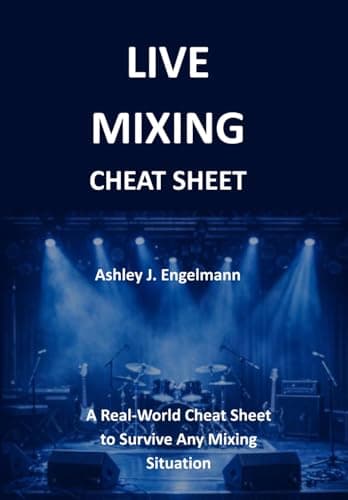 Live Live Mixing Cheat Sheet: A Real-World Cheat Sheet to Survive Any Mixing Situa...
