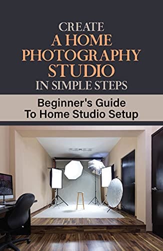 Create Create A Home Photography Studio In Simple Steps: Beginner's Guide To Home St...